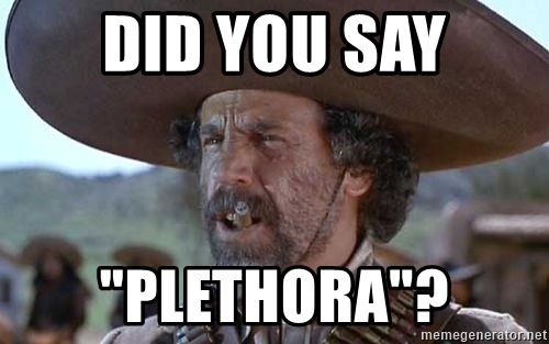 Did you say plethora