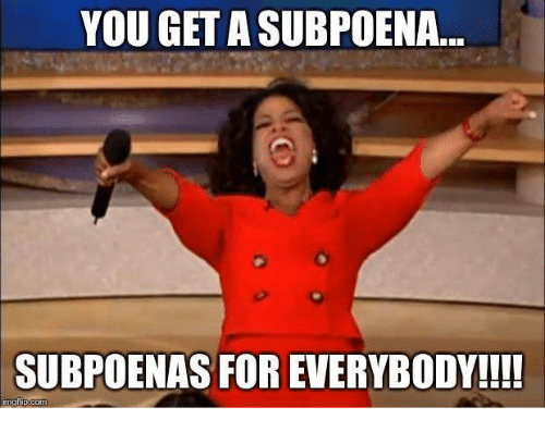 You get a subpoena subpoenas for everybody i 29368927