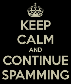 Keep calm and continue spamming